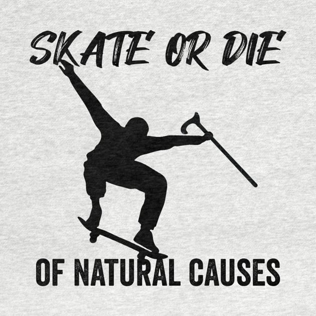 Skate or Die of Natural Causes Skateboarding Gift by Mesyo